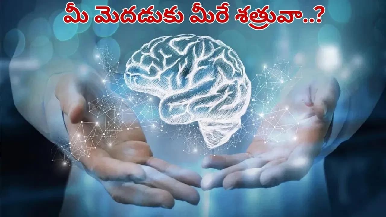 మీ మెదడుకు మీరే శత్రువవుతున్నారా?